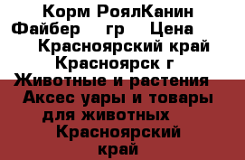 	 Корм РоялКанин Файбер 219гр. › Цена ­ 150 - Красноярский край, Красноярск г. Животные и растения » Аксесcуары и товары для животных   . Красноярский край